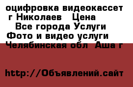 оцифровка видеокассет г Николаев › Цена ­ 50 - Все города Услуги » Фото и видео услуги   . Челябинская обл.,Аша г.